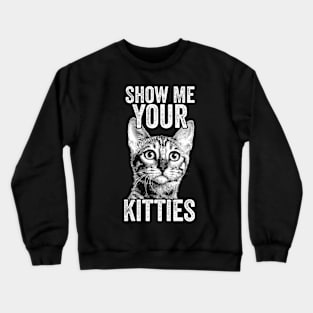 Show me Your Kitties Crewneck Sweatshirt